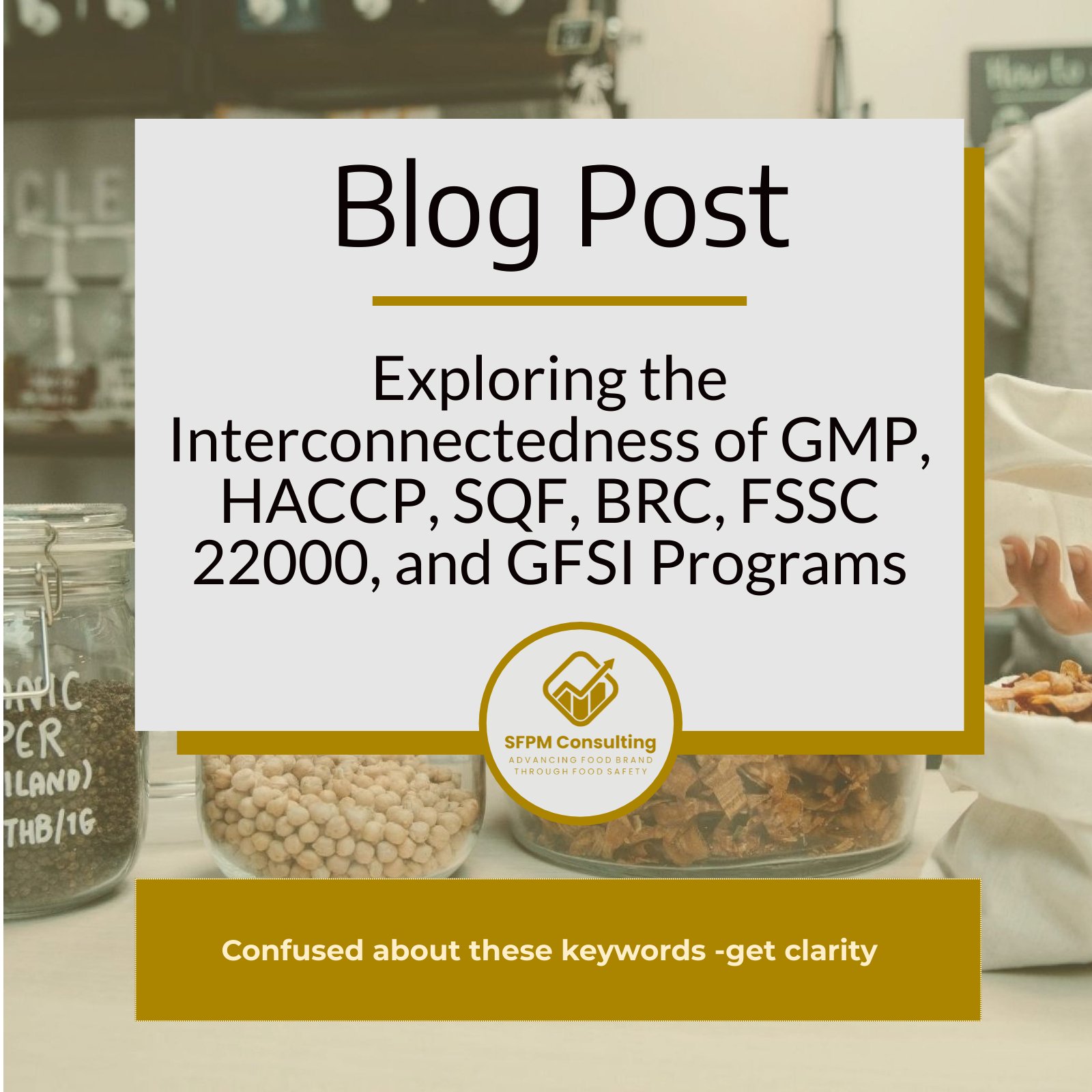 SFPM Consulting present Exploring the Interconnectedness of GMP, HACCP, SQF, BRC, FSSC 22000, and GFSI Programs blog.