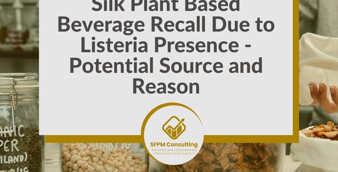 SFPM Consulting present Silk Plant Based Beverage Recall Due to Listeria Presence - Potential Source and Reason