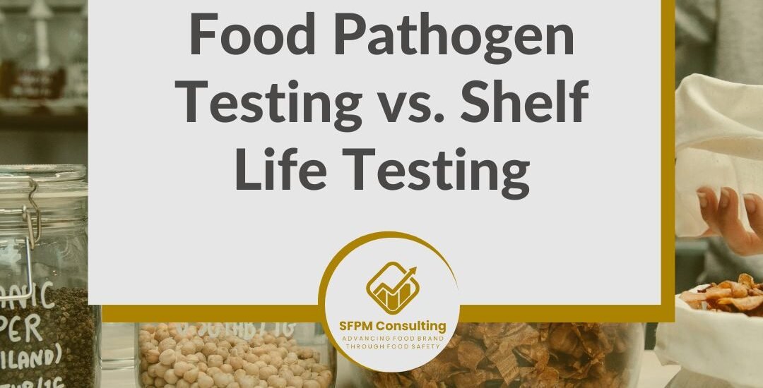 SFPM Consulting present Food Pathogen Testing vs. Shelf Life Testing