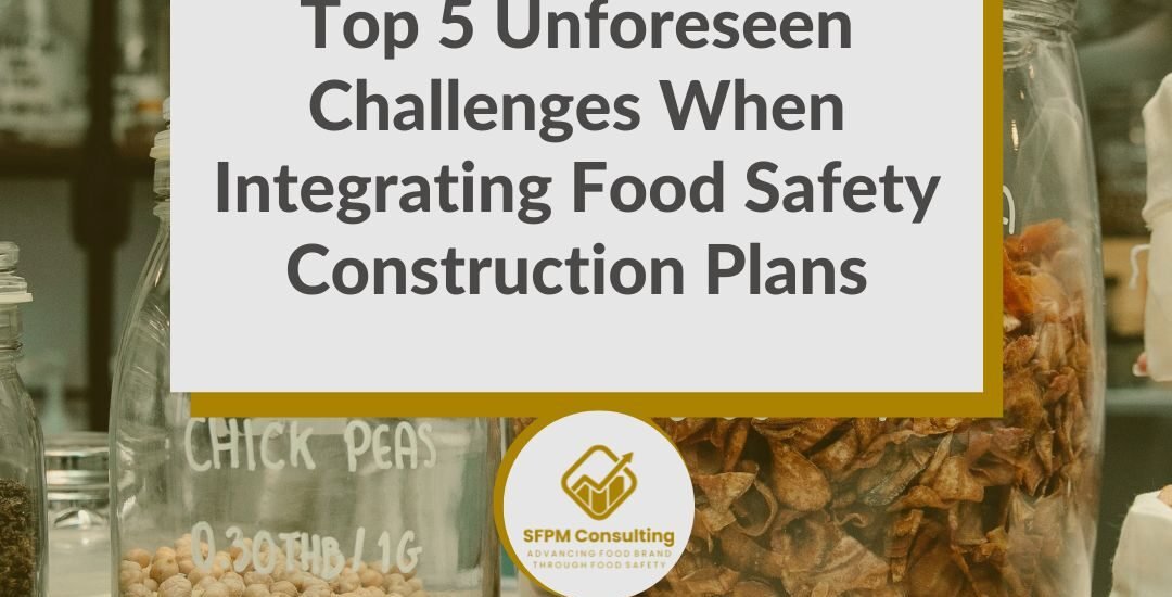 SFPM Consulting present Top 5 Unforeseen Challenges When Integrating Food Safety Construction Plans blog